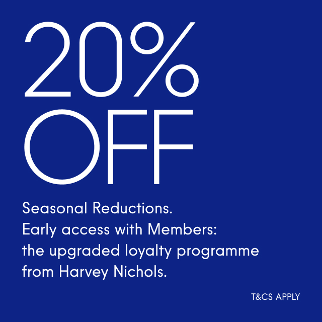 20% off Seasonal Reductions.  Early access with members: the upgraded loyalty programme from Harvey Nichols