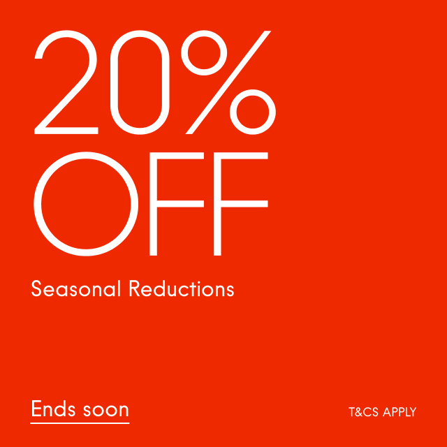 20% off Seasonal Reductions Ends soon