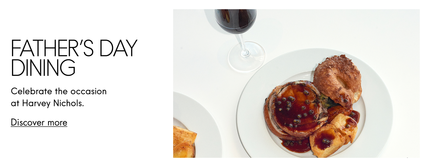 Father's Day Dining  Celebrate the occasion at Harvey Nichols. Discover more.