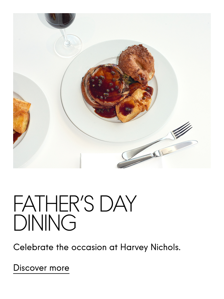 Father's Day Dining  Celebrate the occasion at Harvey Nichols. Discover more.