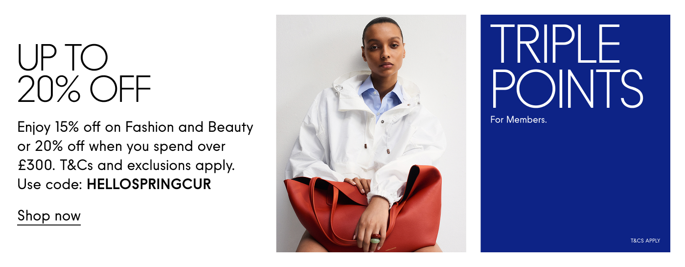 Up to 20% off Enjoy 15% off on fashion and beauty or 20% off when you spend over £300. T&Cs and exclusions apply. Use code: HELLOSPRINGCUR