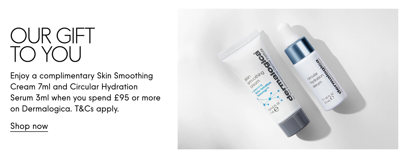 Our Gift to You  Enjoy a complimentary Skin Smoothing Cream 7ml and Circular Hydration Serum 3ml when you spend £95 or more on Dermalogica. T&Cs apply.  Shop now